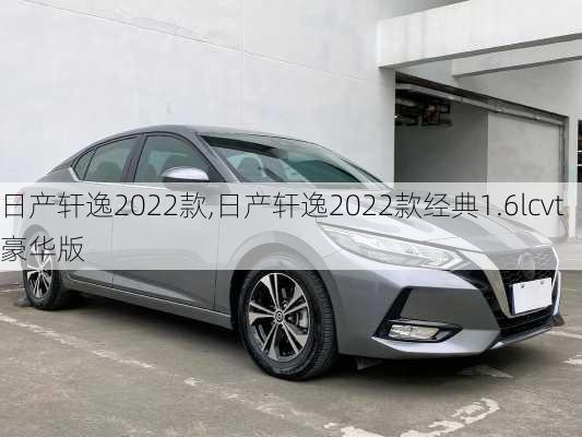 日产轩逸2022款,日产轩逸2022款经典1.6lcvt豪华版