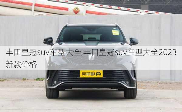 丰田皇冠suv车型大全,丰田皇冠suv车型大全2023新款价格