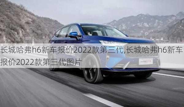 长城哈弗h6新车报价2022款第三代,长城哈弗h6新车报价2022款第三代图片