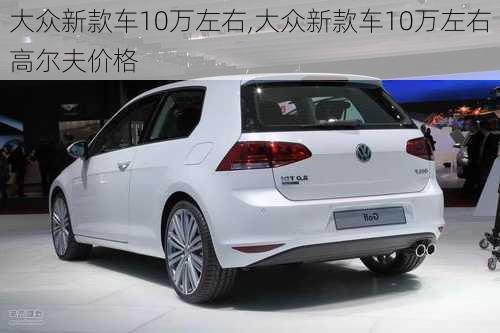 大众新款车10万左右,大众新款车10万左右高尔夫价格