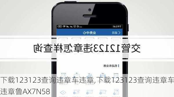 下载123123查询违章车违章,下载123123查询违章车违章鲁AX7N58