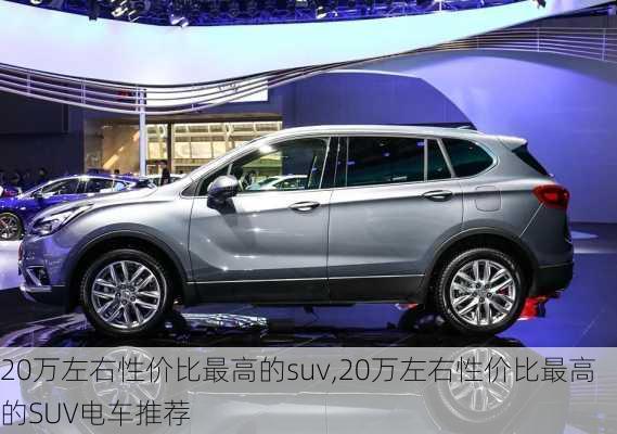 20万左右性价比最高的suv,20万左右性价比最高的SUV电车推荐