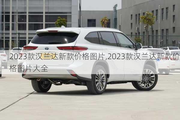 2023款汉兰达新款价格图片,2023款汉兰达新款价格图片大全