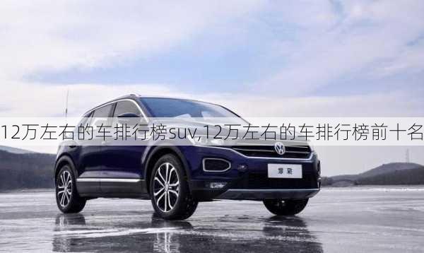 12万左右的车排行榜suv,12万左右的车排行榜前十名