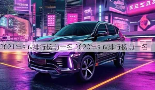 2021年suv排行榜前十名,2020年suv排行榜前十名