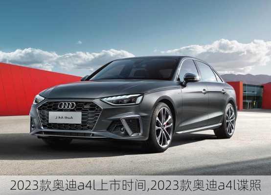 2023款奥迪a4l上市时间,2023款奥迪a4l谍照