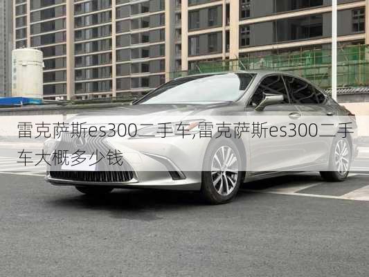 雷克萨斯es300二手车,雷克萨斯es300二手车大概多少钱