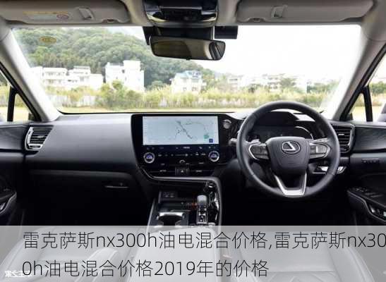 雷克萨斯nx300h油电混合价格,雷克萨斯nx300h油电混合价格2019年的价格