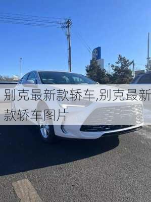 别克最新款轿车,别克最新款轿车图片