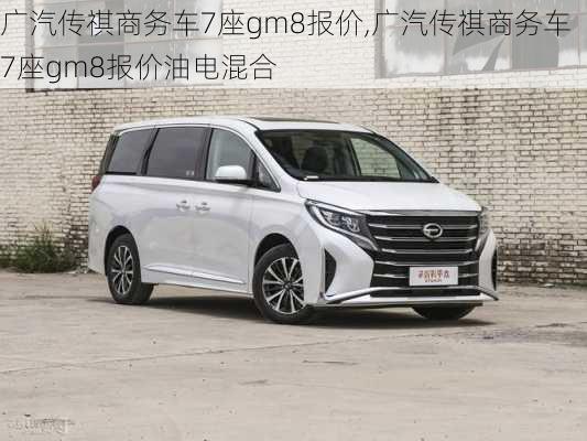 广汽传祺商务车7座gm8报价,广汽传祺商务车7座gm8报价油电混合