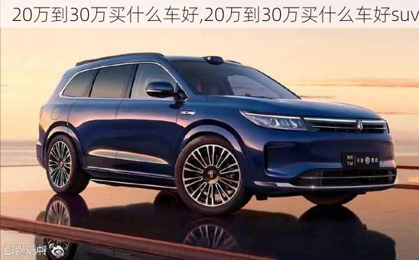 20万到30万买什么车好,20万到30万买什么车好suv