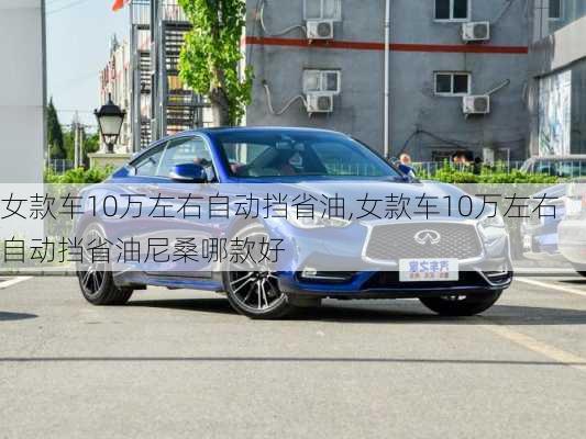 女款车10万左右自动挡省油,女款车10万左右自动挡省油尼桑哪款好