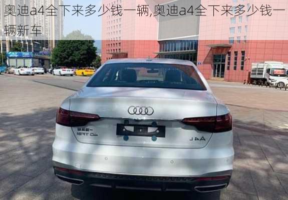 奥迪a4全下来多少钱一辆,奥迪a4全下来多少钱一辆新车