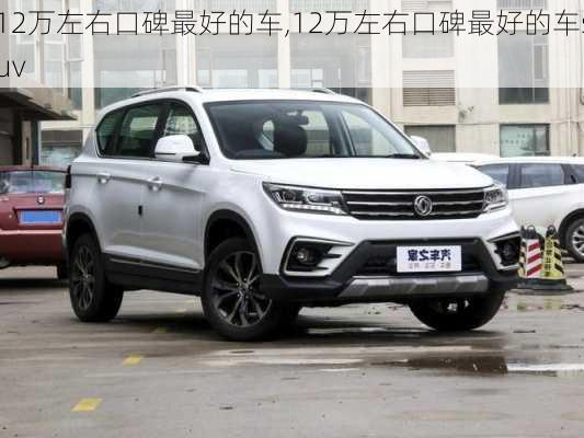 12万左右口碑最好的车,12万左右口碑最好的车suv