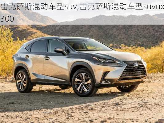 雷克萨斯混动车型suv,雷克萨斯混动车型suvnx300