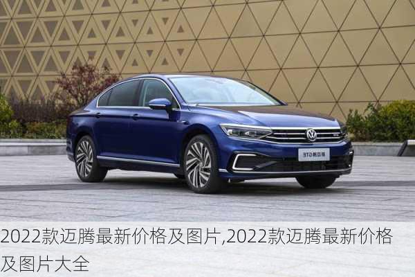 2022款迈腾最新价格及图片,2022款迈腾最新价格及图片大全