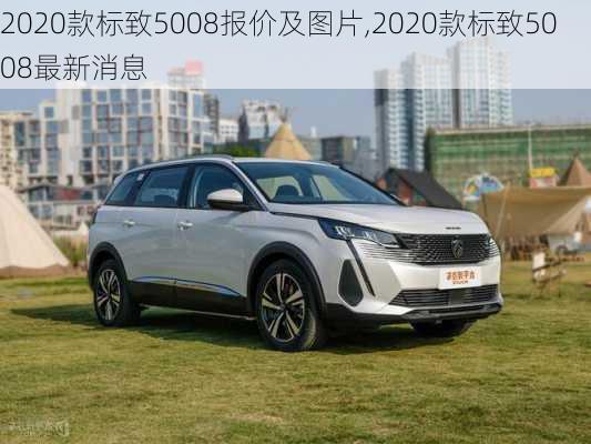 2020款标致5008报价及图片,2020款标致5008最新消息