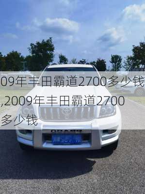 09年丰田霸道2700多少钱,2009年丰田霸道2700多少钱