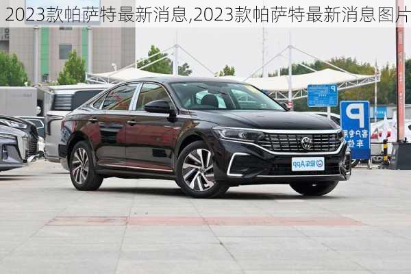 2023款帕萨特最新消息,2023款帕萨特最新消息图片