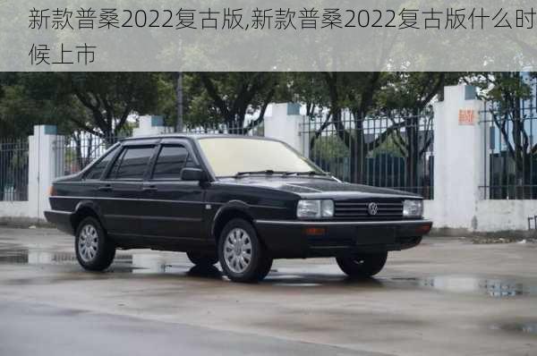 新款普桑2022复古版,新款普桑2022复古版什么时候上市