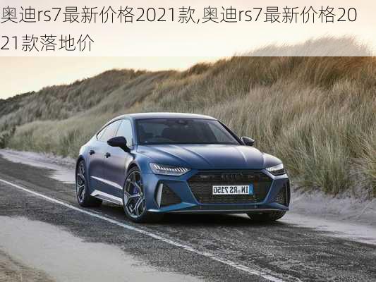 奥迪rs7最新价格2021款,奥迪rs7最新价格2021款落地价