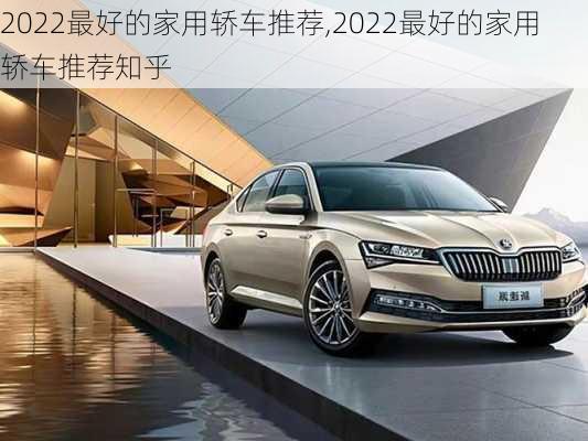 2022最好的家用轿车推荐,2022最好的家用轿车推荐知乎