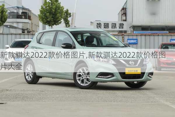 新款骐达2022款价格图片,新款骐达2022款价格图片大全