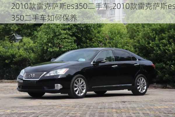 2010款雷克萨斯es350二手车,2010款雷克萨斯es350二手车如何保养