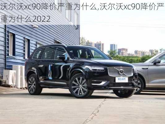 沃尔沃xc90降价严重为什么,沃尔沃xc90降价严重为什么2022