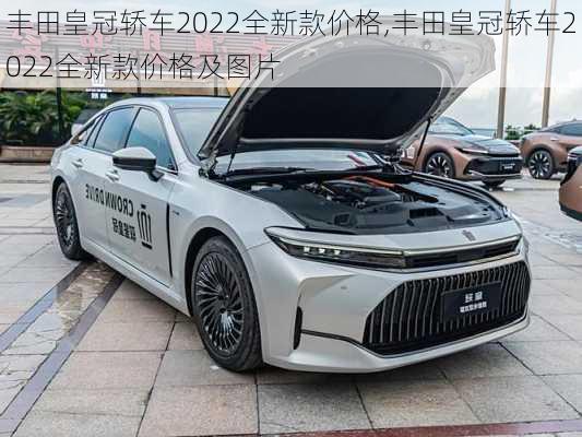 丰田皇冠轿车2022全新款价格,丰田皇冠轿车2022全新款价格及图片