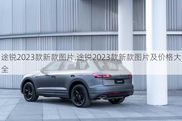 途锐2023款新款图片,途锐2023款新款图片及价格大全