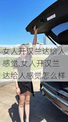 女人开汉兰达给人感觉,女人开汉兰达给人感觉怎么样