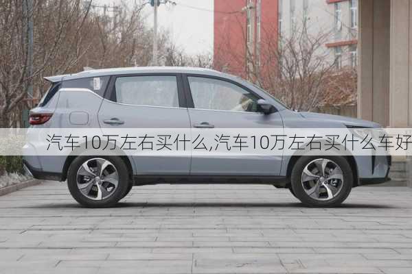 汽车10万左右买什么,汽车10万左右买什么车好