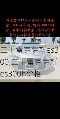 二手雷克萨斯es300,二手雷克萨斯es300h价格