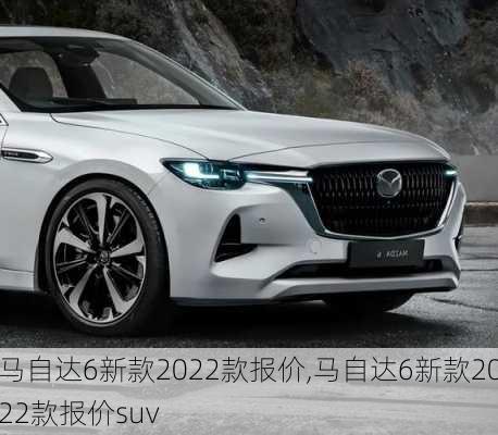 马自达6新款2022款报价,马自达6新款2022款报价suv