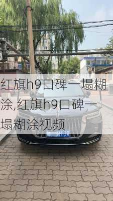 红旗h9口碑一塌糊涂,红旗h9口碑一塌糊涂视频