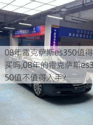 08年雷克萨斯es350值得买吗,08年的雷克萨斯es350值不值得入手?