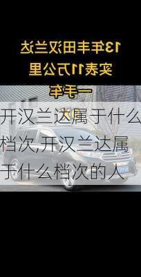 开汉兰达属于什么档次,开汉兰达属于什么档次的人