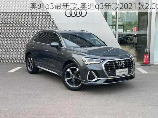 奥迪q3最新款,奥迪q3新款2021款2.0t