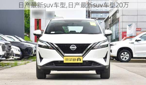 日产最新suv车型,日产最新suv车型20万