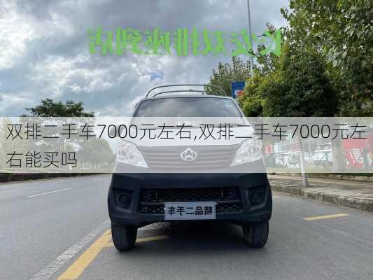 双排二手车7000元左右,双排二手车7000元左右能买吗