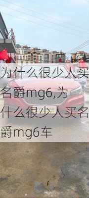 为什么很少人买名爵mg6,为什么很少人买名爵mg6车