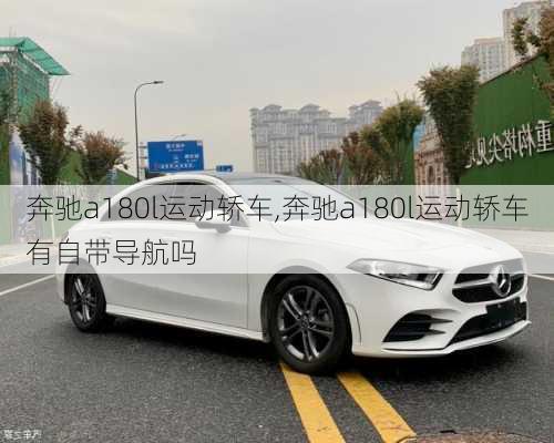 奔驰a180l运动轿车,奔驰a180l运动轿车有自带导航吗