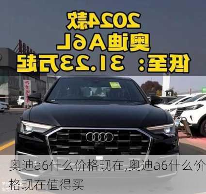 奥迪a6什么价格现在,奥迪a6什么价格现在值得买