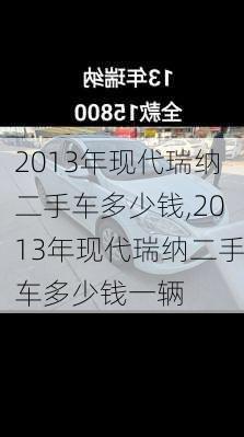 2013年现代瑞纳二手车多少钱,2013年现代瑞纳二手车多少钱一辆