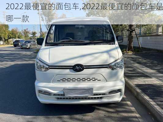 2022最便宜的面包车,2022最便宜的面包车是哪一款