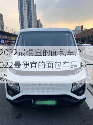 2022最便宜的面包车,2022最便宜的面包车是哪一款