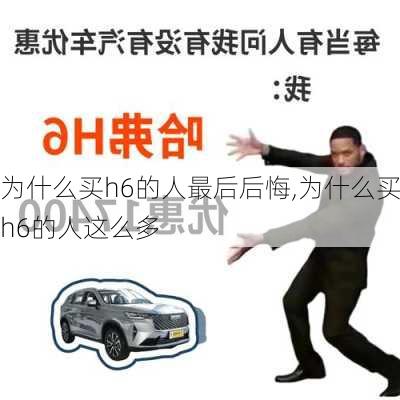 为什么买h6的人最后后悔,为什么买h6的人这么多