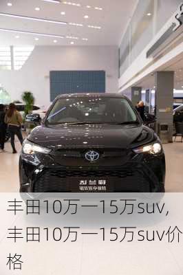 丰田10万一15万suv,丰田10万一15万suv价格