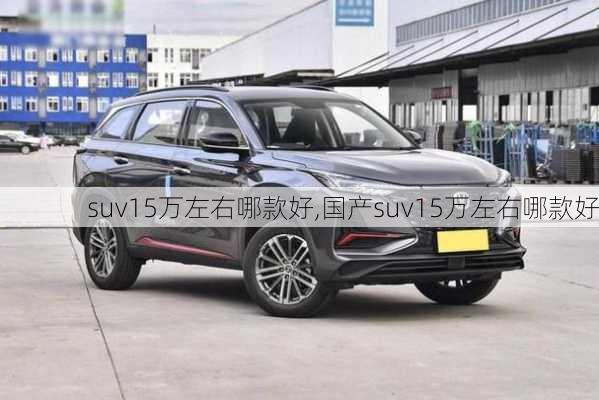 suv15万左右哪款好,国产suv15万左右哪款好